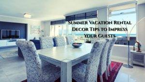 Summer Vacation Rental Decor Tips to Impress Your Guests