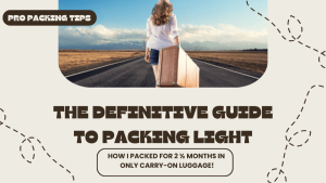 The Definitive Guide to Packing Light: How I Pack for 2 ½ months in a Carryon